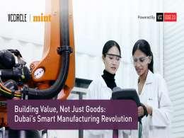 Building Value, Not Just Goods: Dubai's Smart Manufacturing Revolution
