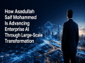 How Asadullah Saif Mohammed Is Advancing Enterprise AI Through Large-Scale Transformation
