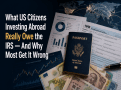 What US Citizens Investing Abroad Really Owe the IRS — And Why Most Get It Wrong