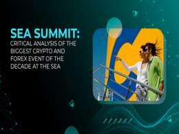 SEA SUMMIT: CRITICAL ANALYSIS OF THE BIGGEST CRYPTO AND FOREX EVENT OF THE DECADE AT THE SEA