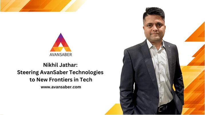 Nikhil Jathar: Steering AvanSaber Technologies to New Frontiers in Tech